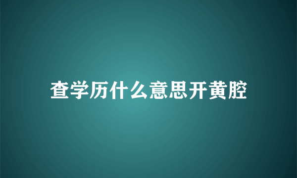 查学历什么意思开黄腔