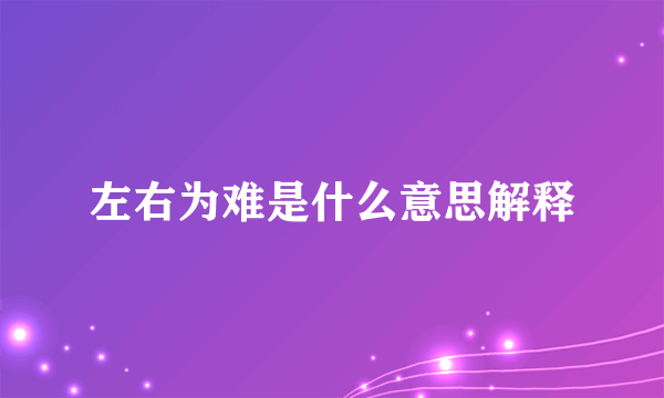左右为难是什么意思解释