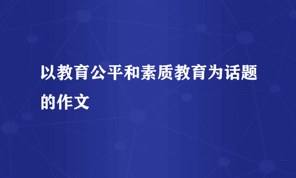 以教育公平和素质教育为话题的作文