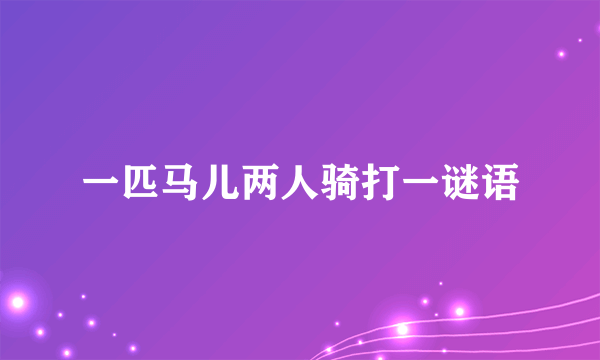 一匹马儿两人骑打一谜语