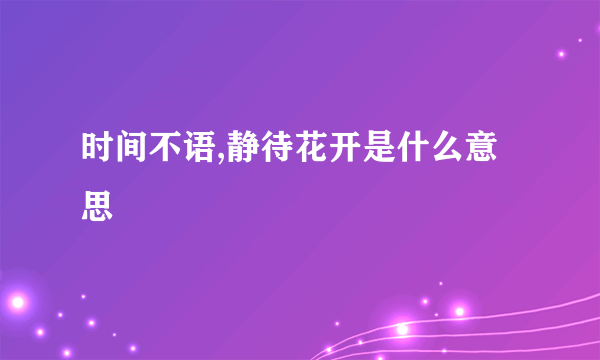 时间不语,静待花开是什么意思