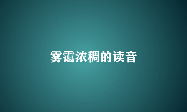 雾霭浓稠的读音