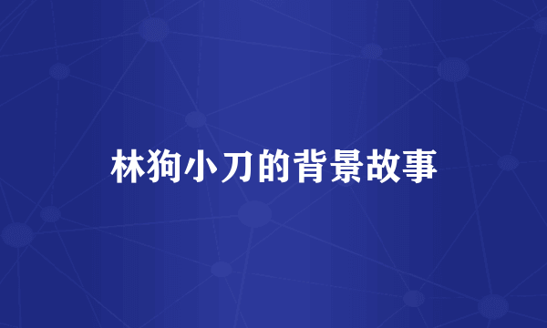 林狗小刀的背景故事