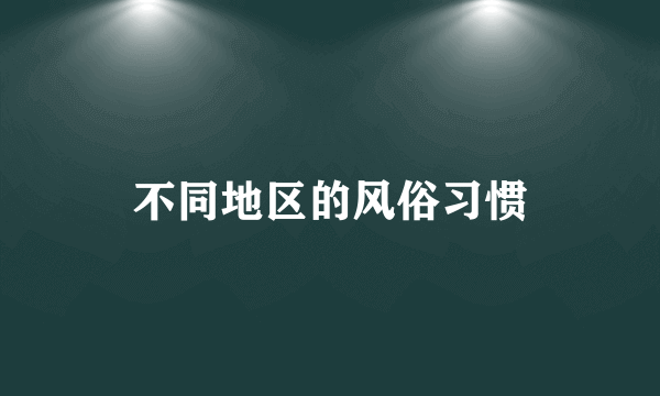 不同地区的风俗习惯