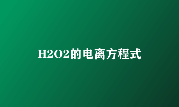 H2O2的电离方程式