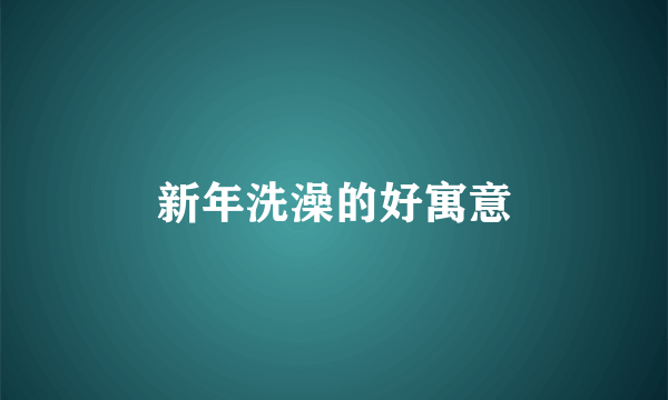 新年洗澡的好寓意