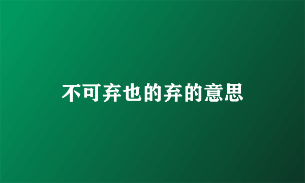 不可弃也的弃的意思