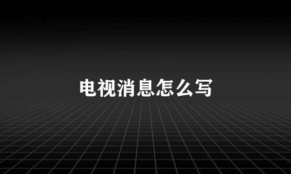 电视消息怎么写