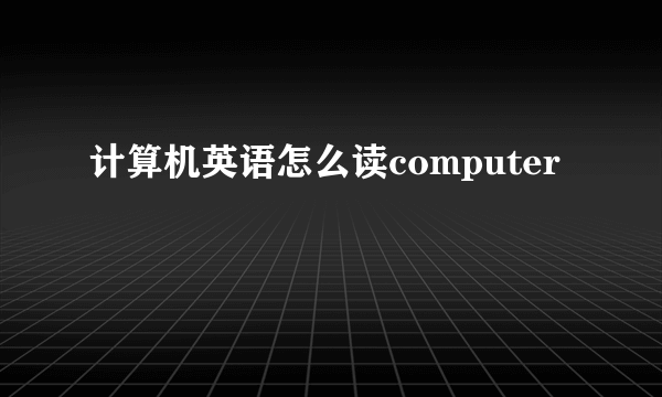 计算机英语怎么读computer