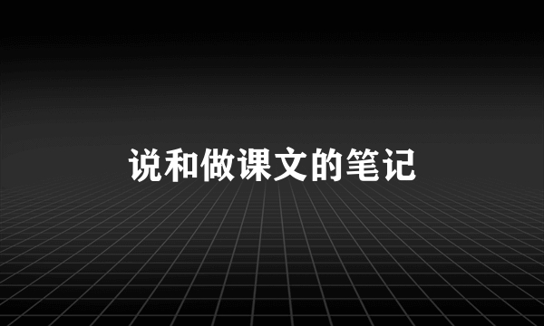 说和做课文的笔记