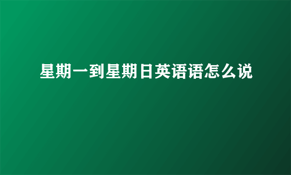 星期一到星期日英语语怎么说