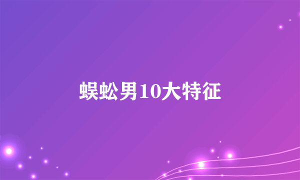 蜈蚣男10大特征