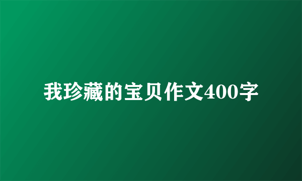 我珍藏的宝贝作文400字
