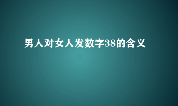 男人对女人发数字38的含义