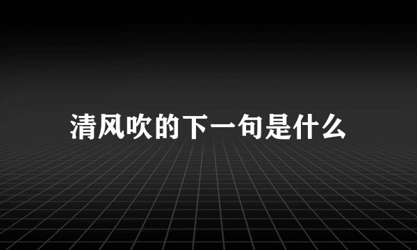 清风吹的下一句是什么