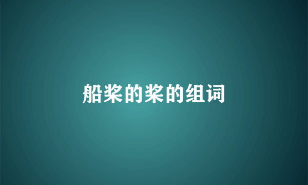 船桨的桨的组词