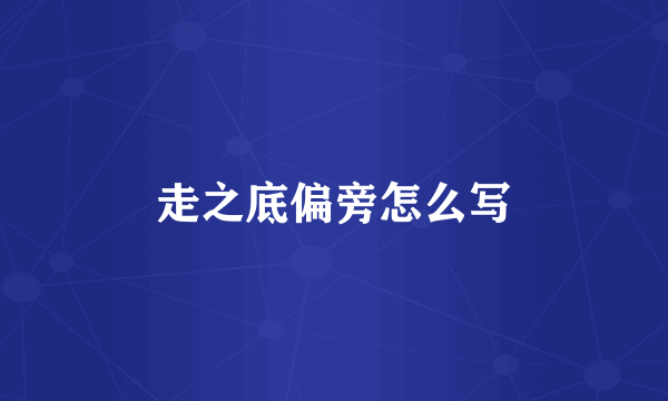 走之底偏旁怎么写