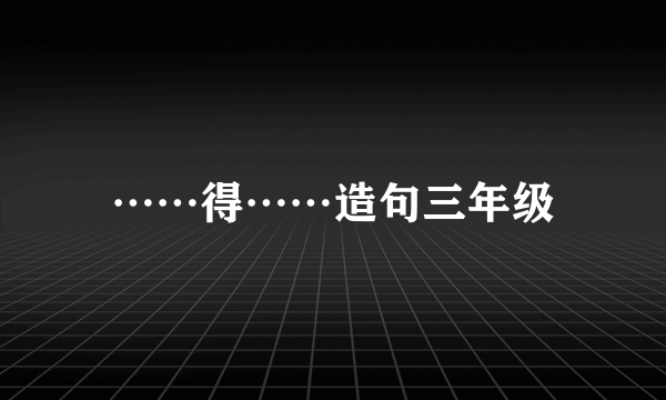 ……得……造句三年级
