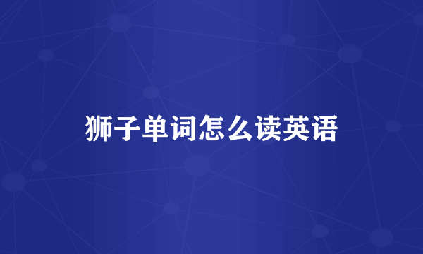 狮子单词怎么读英语