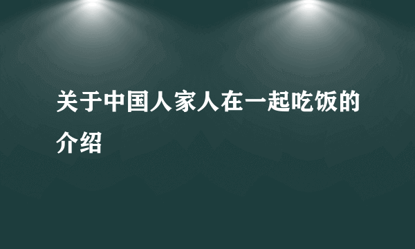 关于中国人家人在一起吃饭的介绍