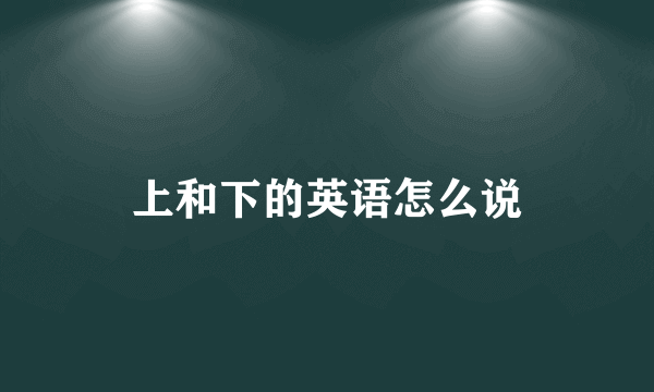上和下的英语怎么说