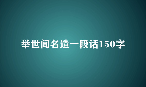 举世闻名造一段话150字