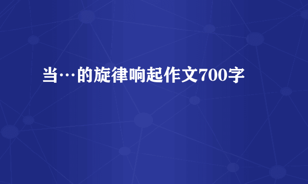 当…的旋律响起作文700字