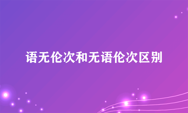 语无伦次和无语伦次区别
