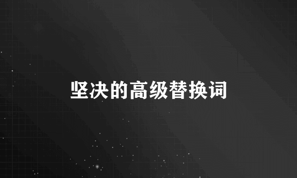 坚决的高级替换词