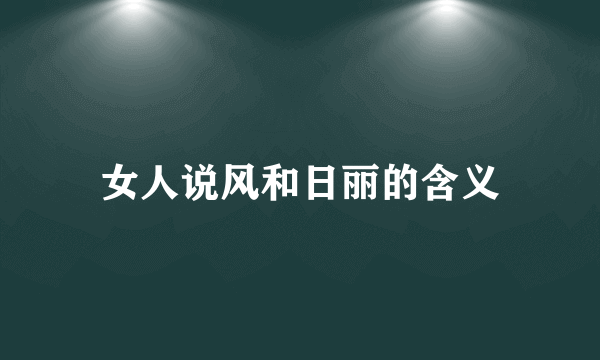 女人说风和日丽的含义