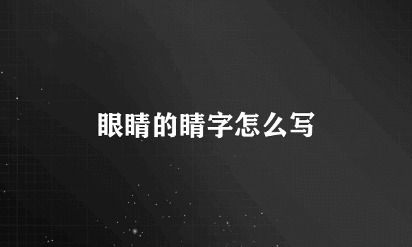眼睛的睛字怎么写