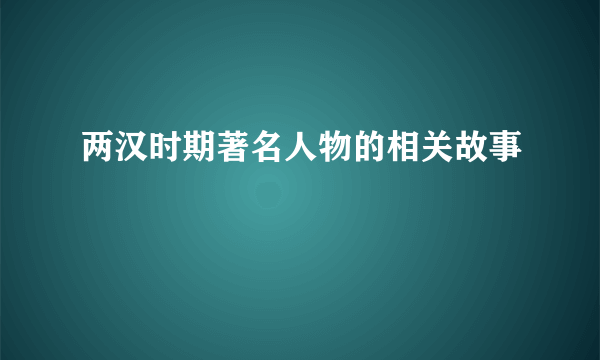 两汉时期著名人物的相关故事