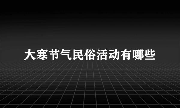 大寒节气民俗活动有哪些