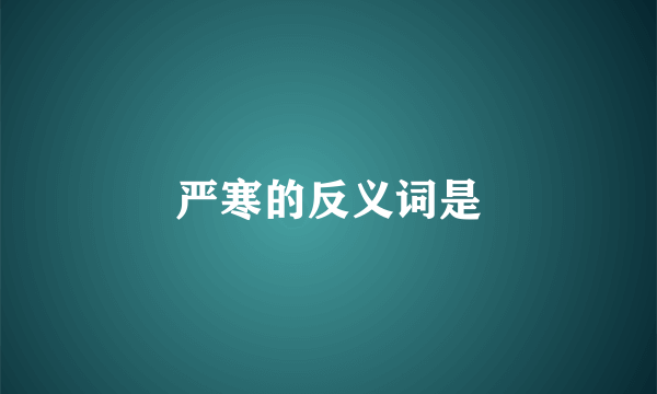 严寒的反义词是