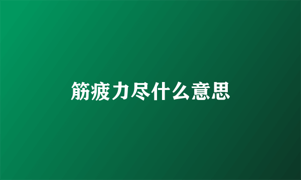 筋疲力尽什么意思