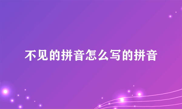 不见的拼音怎么写的拼音