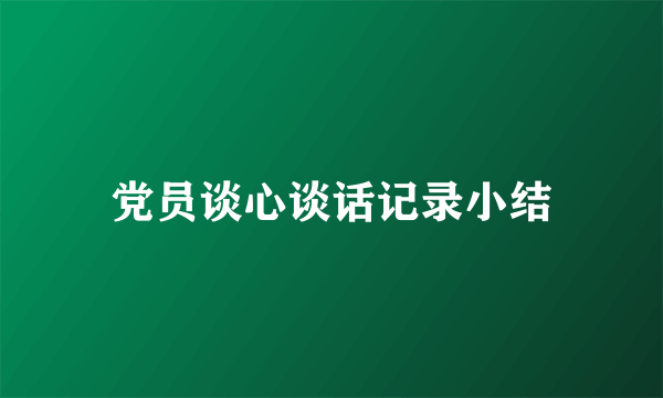 党员谈心谈话记录小结