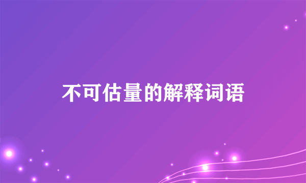 不可估量的解释词语
