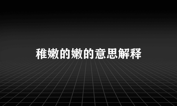 稚嫩的嫩的意思解释