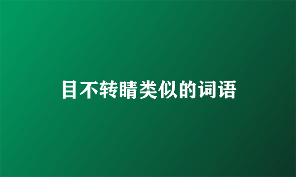 目不转睛类似的词语