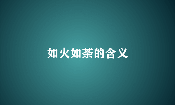 如火如荼的含义