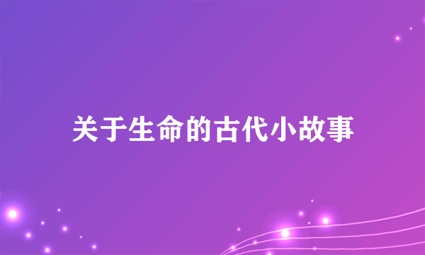 关于生命的古代小故事