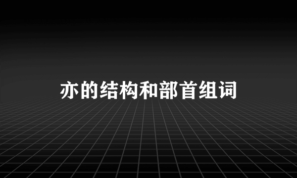 亦的结构和部首组词