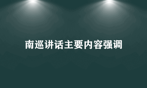 南巡讲话主要内容强调