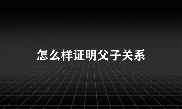 怎么样证明父子关系