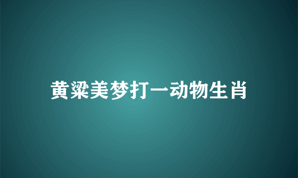 黄粱美梦打一动物生肖