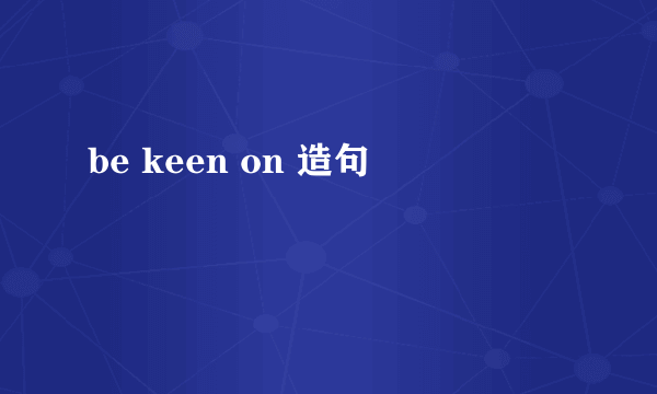 be keen on 造句