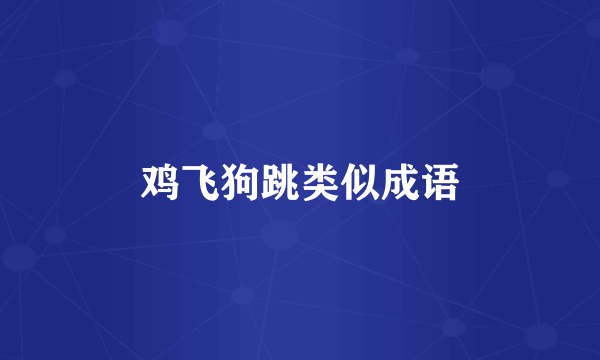 鸡飞狗跳类似成语