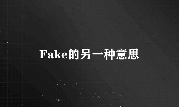 Fake的另一种意思