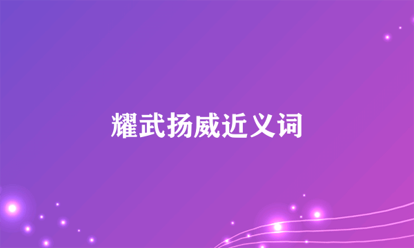 耀武扬威近义词